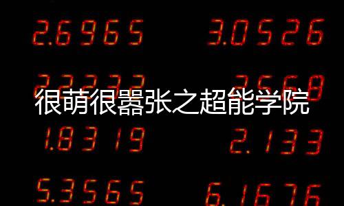 很萌很嚣张之超能学院