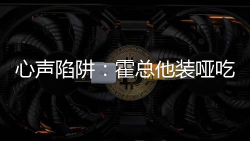 心声陷阱：霍总他装哑吃定我